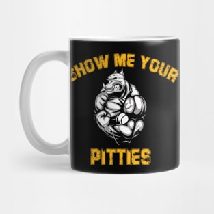 SHOW ME YOUR PITTIES SHIRT Mug